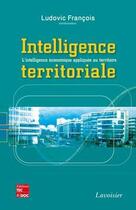Couverture du livre « Intelligence territoriale ; l'intelligence économique appliquée au territoire » de Ludovic Francois aux éditions Tec Et Doc