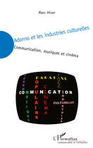 Couverture du livre « Adorno et les industries culturelles ; communication, musiques et cinéma » de Marc Hiver aux éditions Editions L'harmattan