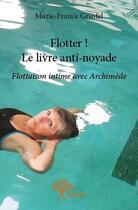 Couverture du livre « Flotter ! le livre anti-noyade ; flottaison intime avec Archimède » de Marie-France Grinfel aux éditions Edilivre