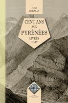 Couverture du livre « Cent ans aux Pyrénées Tome 3 et Tome 4 » de Henri Beraldi aux éditions Editions Des Regionalismes