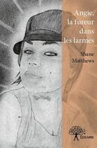 Couverture du livre « Angie, la fureur dans les larmes » de Shane Matthews aux éditions Edilivre