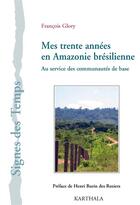 Couverture du livre « Mes trente années en Amazonie brésilienne ; au service des communautés de base » de Francois Glory aux éditions Karthala