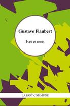 Couverture du livre « Ivre et mort » de Gustave Flaubert aux éditions La Part Commune