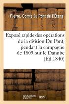 Couverture du livre « Expose rapide des operations de la division du pont, pendant la campagne de 1805, sur le danube - , » de Du Pont De L'Etang P aux éditions Hachette Bnf