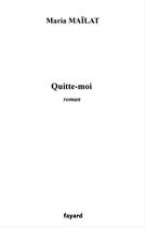 Couverture du livre « Quitte-moi » de Maria Mailat aux éditions Fayard
