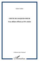 Couverture du livre « Chute de Jacques Coeur ; une affaire d'état au XV siècle » de Robert Guillot aux éditions Editions L'harmattan