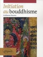 Couverture du livre « Initiation au bouddhisme » de Guillaume Ducoeur aux éditions Ellipses