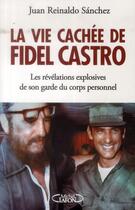 Couverture du livre « La vie cachée de Fidel Castro » de Juan Reinaldo Sanchez aux éditions Michel Lafon