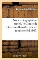 Couverture du livre « Notice biographique sur m. le comte de guernon-ranville, ancien ministre » de Boullee aux éditions Hachette Bnf