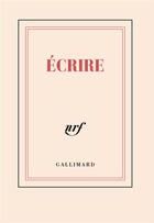 Couverture du livre « Écrire » de Collectif Gallimard aux éditions Gallimard