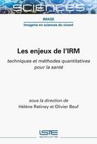 Couverture du livre « Les enjeux de l'IRM : techniques et méthodes quantitatives pour la santé » de Helene Ratiney et Olivier Beuf aux éditions Iste
