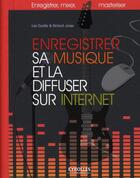 Couverture du livre « Enregistrer sa musique et la diffuser sur internet ; enregistrer, mixer, masteuriser » de Jones/Coulter aux éditions Eyrolles