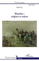 Couverture du livre « Waterloo : origines et enjeux » de Pascal Cyr aux éditions Editions L'harmattan