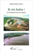 Couverture du livre « Et vint Kaléta ! le barrage de tous les espoirs » de Alpha Oumar Sy Savane aux éditions L'harmattan
