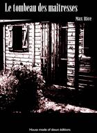 Couverture du livre « Le tombeau des maîtresses » de Max Rice aux éditions House Made Of Dawn
