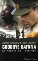 Couverture du livre « Goodbye bafana ; le regard de l'antilope » de James Gregory aux éditions Robert Laffont