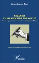 Couverture du livre « Analyses en grammaire française : Pour une approche rénovée dans l'enseignement en Afrique » de Aimé Adopo Achi aux éditions L'harmattan