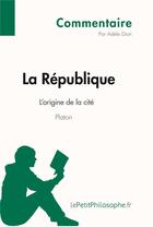 Couverture du livre « La république de Platon ; l'origine de la cité » de Adele Dion aux éditions Lepetitphilosophe.fr