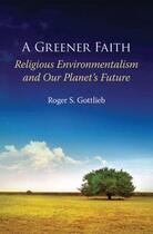 Couverture du livre « A Greener Faith: Religious Environmentalism and Our Planet's Future » de Gottlieb Roger S aux éditions Oxford University Press Usa
