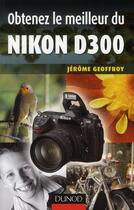 Couverture du livre « Obtenez le meilleur du Nikon D300 » de Jerome Geoffroy aux éditions Dunod