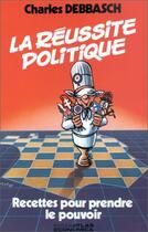 Couverture du livre « La réussite politique ; recettes pour prendre le pouvoir » de Charles Debbasch aux éditions Economica