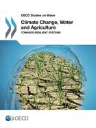 Couverture du livre « Climate Change, Water and Agriculture ; toward resilient systems » de Ocde aux éditions Oecd