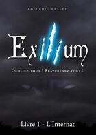 Couverture du livre « Exilium t.1 : l'Internat ; oubliez tout ! réapprenez tout ! » de Frederic Bellec aux éditions Books On Demand