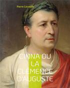 Couverture du livre « Cinna ou la clémence d'Auguste : la célèbre tragédie » de Pierre Corneille aux éditions Books On Demand