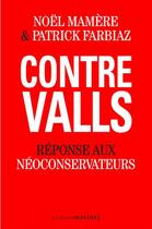 Couverture du livre « Contre Valls ; réponse aux néoconservateurs » de Noel Mamere et Patrick Farbiaz aux éditions Les Petits Matins