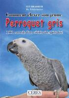 Couverture du livre « Comment élever son jeune perroquet gris » de Guy Brasseur aux éditions Les Editions De La Salm