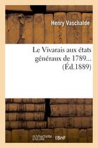 Couverture du livre « Le Vivarais aux états généraux de 1789 (Éd.1889) » de Vaschalde Henry aux éditions Hachette Bnf