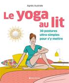 Couverture du livre « Le yoga au lit ; 30 postures ultra-simples pour s'y mettre » de Agnes Australe aux éditions Albin Michel