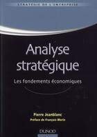 Couverture du livre « Analyse stratégique ; les fondements économiques » de Pierre Jeanblanc aux éditions Dunod