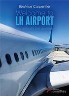 Couverture du livre « Welcome to LH airport ; les coulisses d'un quotidien » de Beatrice Carpentier aux éditions Amalthee