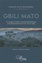 Couverture du livre « Gbili Mato, un exemple de résistance à la penetration française en Guinée forestière entre le XIXe et le XXe siècle » de Kpoghomou C L. aux éditions L'harmattan