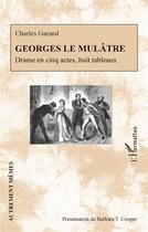 Couverture du livre « Georges le mulâtre, drame en cinq actes, huits tableaux » de Garand Charles aux éditions L'harmattan
