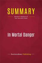Couverture du livre « Summary: In Mortal Danger : Review and Analysis of Tom Tancredo's Book » de Businessnews Publishing aux éditions Political Book Summaries