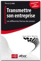 Couverture du livre « Transmettre son entreprise ; les différentes formes de cession » de Jean-Marc Moulin aux éditions Afnor