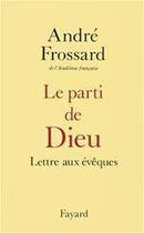 Couverture du livre « Le parti de Dieu ; lettre aux évêques » de Andre Frossard aux éditions Fayard