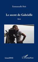 Couverture du livre « Le secret de Gabrielle » de Emmanuelle Petit aux éditions Editions L'harmattan