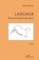 Couverture du livre « Lascaux, quand émergent les dieux » de Marc Bruet aux éditions L'harmattan
