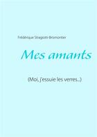Couverture du livre « Mes amants (moi, j'essuie les verres...) » de Frederique Stragiotti-Brismontier aux éditions Books On Demand
