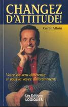 Couverture du livre « Changez D'Attitude » de Carol Allain aux éditions Logiques
