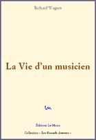 Couverture du livre « La vie d'un musicien » de Richard Wagner aux éditions Le Mono