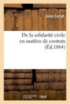 Couverture du livre « De la solidarite civile en matiere de contrats » de Ferlet aux éditions Hachette Bnf