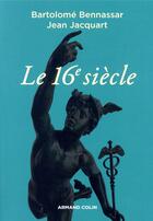 Couverture du livre « Le 16e siècle (4e édition) » de Jean Jacquart et Bartolome Bennassar aux éditions Armand Colin