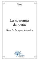 Couverture du livre « Les couronnes du destin - le noyau de lumiere tome 1 » de Tanit Tanit aux éditions Edilivre