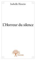 Couverture du livre « L'horreur du silence » de Isabelle Henrio aux éditions Edilivre