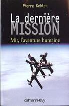Couverture du livre « La dernière mission ; Mir, l'aventure humaine » de Pierre Kohler aux éditions Calmann-levy