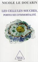 Couverture du livre « Les cellules souches, porteuses d immortalité » de Nicole Le Douarin aux éditions Odile Jacob